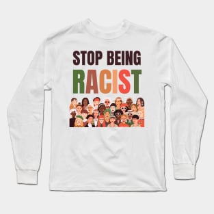 Stop Being Racist Anti-Racism Equality Long Sleeve T-Shirt